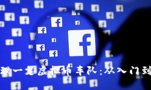 如何组建和管理一支虚拟币车队：从入门到精通的全攻略