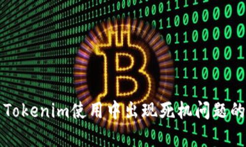 如何解决Tokenim使用中出现死机问题的有效方法