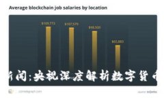 最新虚拟币新闻：央视深度解析数字货币的未来