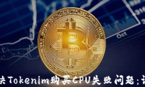 
如何解决Tokenim购买CPU失败问题：详细指南