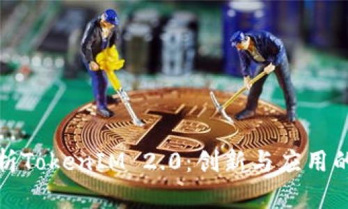 深入分析TokenIM 2.0:创新与应用的新时代