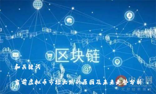 和关键词

当前虚拟币市场大跌的原因及未来走势分析