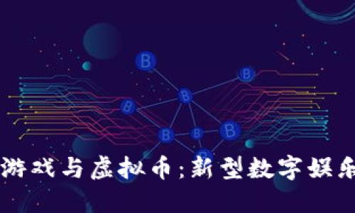 区块链游戏与虚拟币：新型数字娱乐的未来