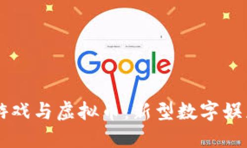 区块链游戏与虚拟币：新型数字娱乐的未来