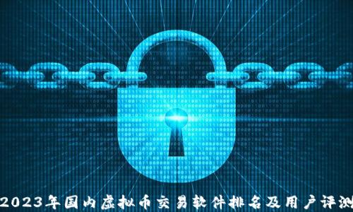 
2023年国内虚拟币交易软件排名及用户评测