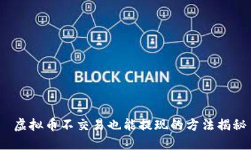  虚拟币不交易也能提现的方法揭秘