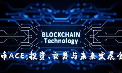 虚拟币ACE：投资、交易与未来发展全解析
