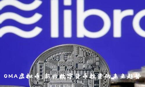 OMA虚拟币：新兴数字货币投资的未来趋势