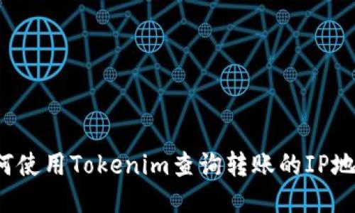 如何使用Tokenim查询转账的IP地址?