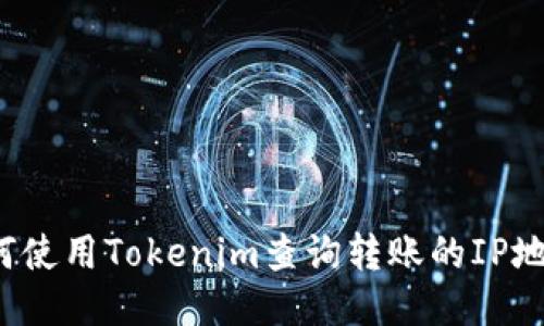 如何使用Tokenim查询转账的IP地址?