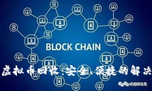 福建虚拟币回收：安全、便捷的解决方案