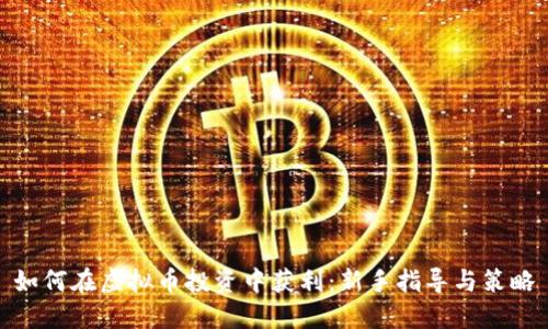 如何在虚拟币投资中获利：新手指导与策略