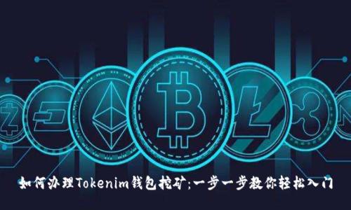 如何办理Tokenim钱包挖矿:一步一步教你轻松入门
