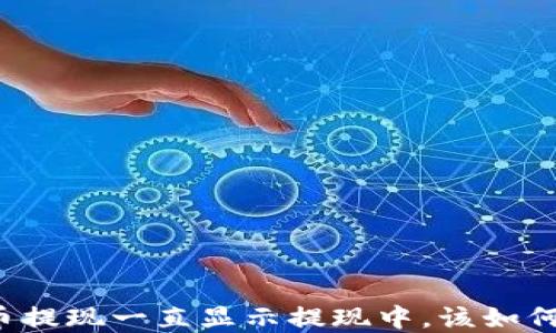 
虚拟币提现一直显示提现中，该如何解决？