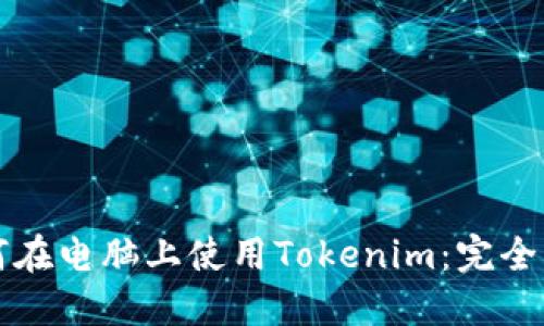 如何在电脑上使用Tokenim：完全指南