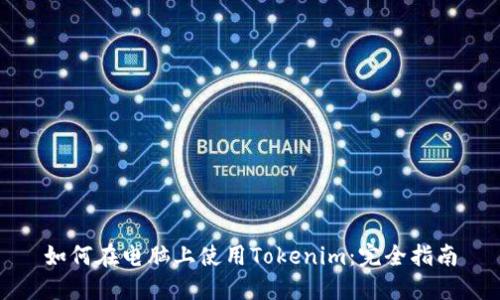 如何在电脑上使用Tokenim：完全指南