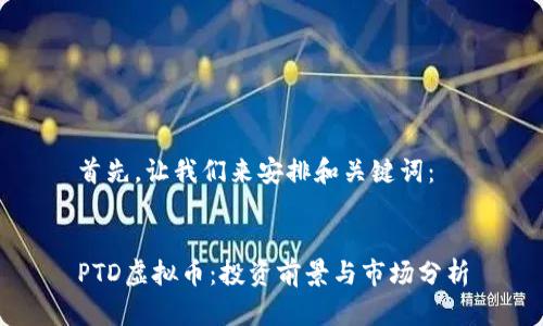 首先，让我们来安排和关键词：


PTD虚拟币：投资前景与市场分析