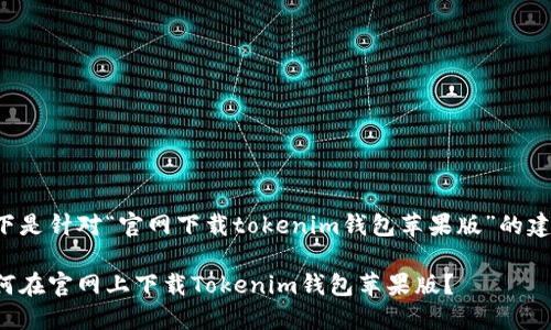 以下是针对“官网下载tokenim钱包苹果版”的建议：

如何在官网上下载Tokenim钱包苹果版？