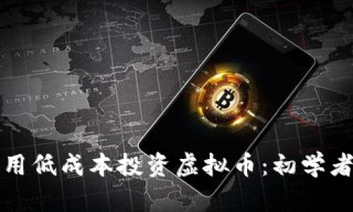 如何用低成本投资虚拟币：初学者指南