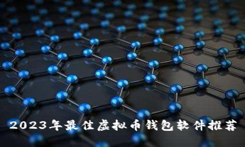 2023年最佳虚拟币钱包软件推荐