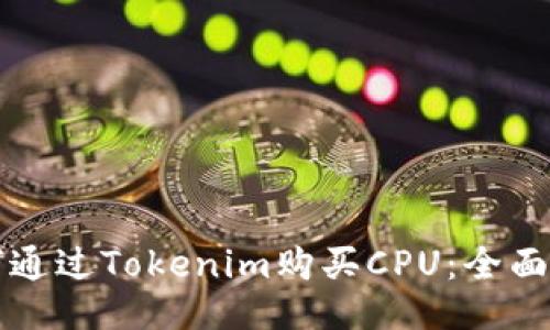 如何通过Tokenim购买CPU:全面指南