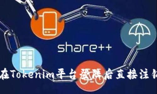br
如何在Tokenim平台登陆后直接注销账户
