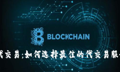 虚拟币代交易：如何选择最佳的代交易服务和平台