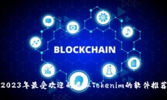 2023年最受欢迎的类似Tokenim的软件推荐