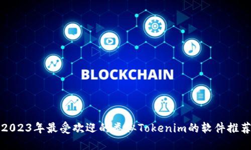 2023年最受欢迎的类似Tokenim的软件推荐