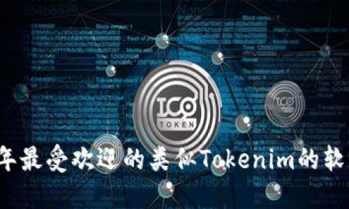 2023年最受欢迎的类似Tokenim的软件推荐