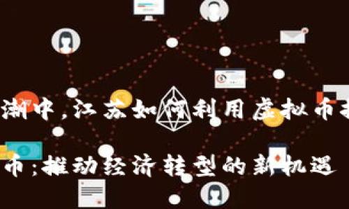 在数字货币浪潮中，江苏如何利用虚拟币推动经济转型?

江苏数字虚拟币：推动经济转型的新机遇