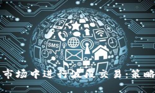 如何在虚拟币市场中进行波段交易：策略与技巧全解析