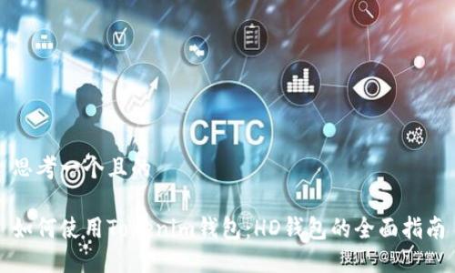 思考一个且的
如何使用Tokenim钱包:HD钱包的全面指南