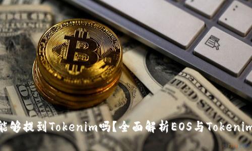 EOS能够提到Tokenim吗？全面解析EOS与Tokenim关系