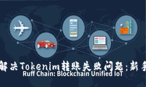 如何解决Tokenim转账失败问题:新手指南