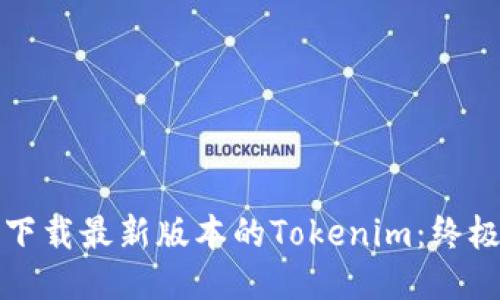 如何下载最新版本的Tokenim：终极指南