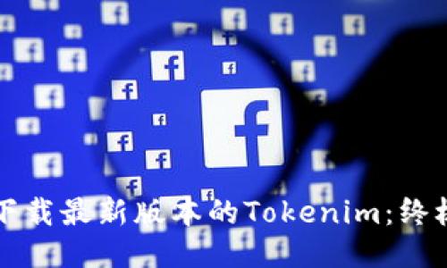 如何下载最新版本的Tokenim：终极指南