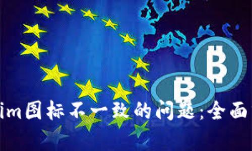 如何解决Tokenim图标不一致的问题：全面分析与解决方案