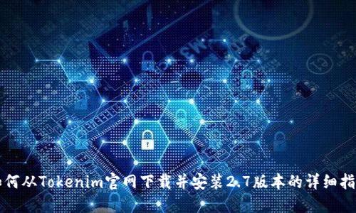 如何从Tokenim官网下载并安装2.7版本的详细指南
