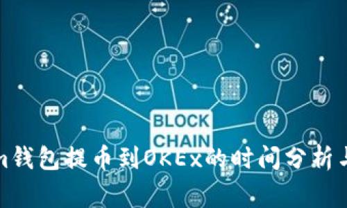 从Tokenim钱包提币到OKEx的时间分析与注意事项