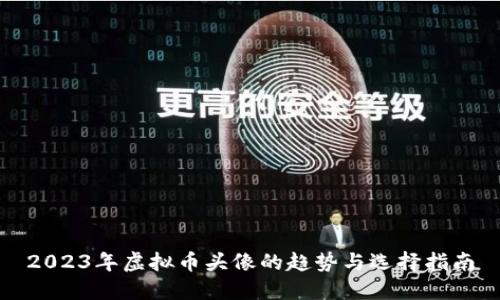 2023年虚拟币头像的趋势与选择指南