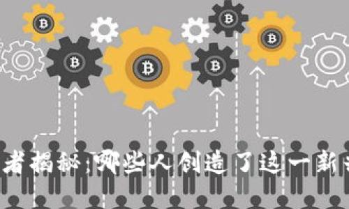 虚拟币发行者揭秘：哪些人创造了这一新兴数字资产？