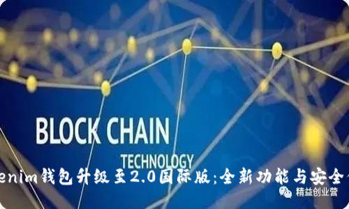 Tokenim钱包升级至2.0国际版：全新功能与安全保障