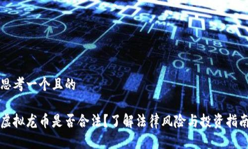 思考一个且的

虚拟龙币是否合法？了解法律风险与投资指南