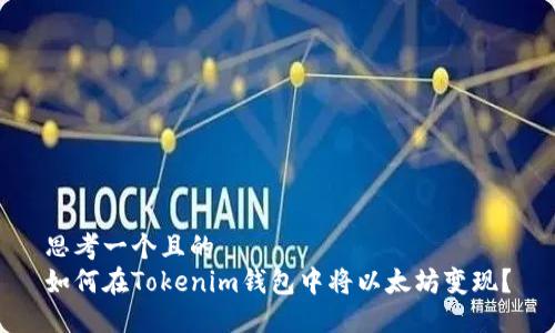 思考一个且的  
如何在Tokenim钱包中将以太坊变现？