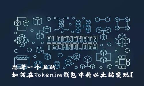 思考一个且的  
如何在Tokenim钱包中将以太坊变现？