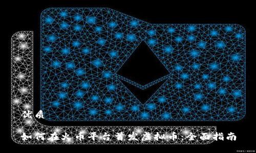 优质

如何在火币平台首发虚拟币：全面指南