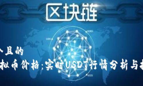 思考一个且的  
 今日虚拟币价格：实时USDT行情分析与投资策略