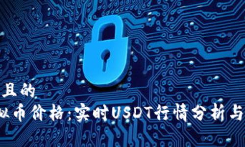 思考一个且的  
 今日虚拟币价格：实时USDT行情分析与投资策略