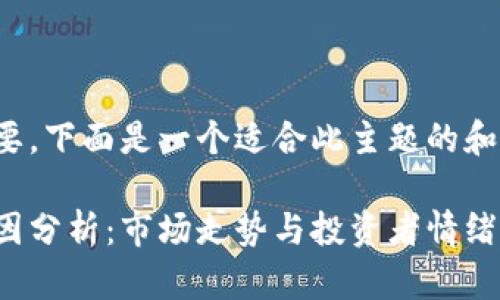 在方面至关重要，下面是一个适合此主题的和相关的关键词：

虚拟币暴跌原因分析：市场走势与投资者情绪解析